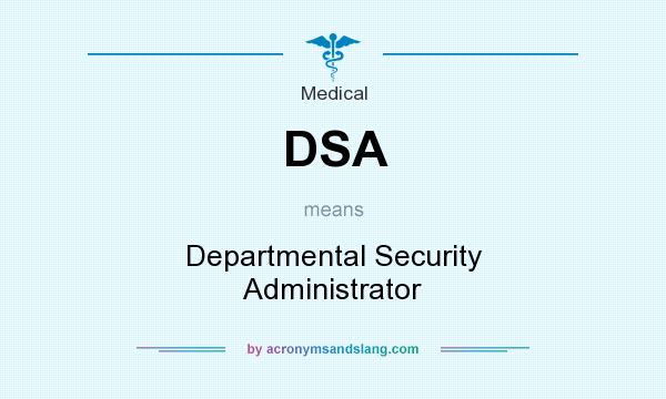 What does DSA mean? It stands for Departmental Security Administrator
