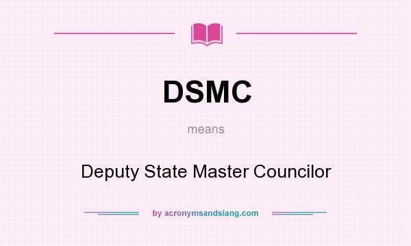What does DSMC mean? It stands for Deputy State Master Councilor
