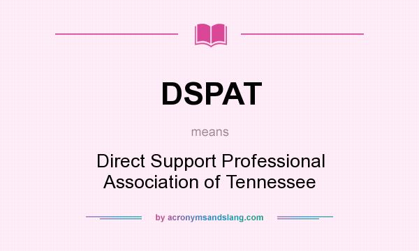 What does DSPAT mean? It stands for Direct Support Professional Association of Tennessee