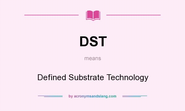 What does DST mean? It stands for Defined Substrate Technology