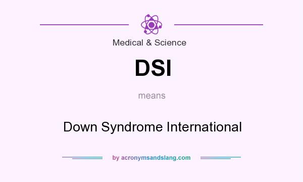 What does DSI mean? It stands for Down Syndrome International
