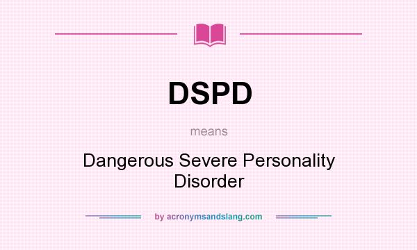 What does DSPD mean? It stands for Dangerous Severe Personality Disorder