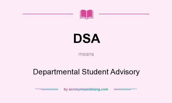 What does DSA mean? It stands for Departmental Student Advisory