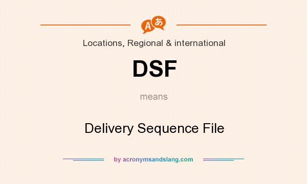 What does DSF mean? It stands for Delivery Sequence File