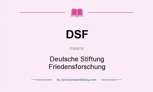 What does DSF mean? It stands for Deutsche Stiftung Friedensforschung
