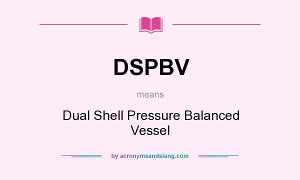 What does DSPBV mean? It stands for Dual Shell Pressure Balanced Vessel