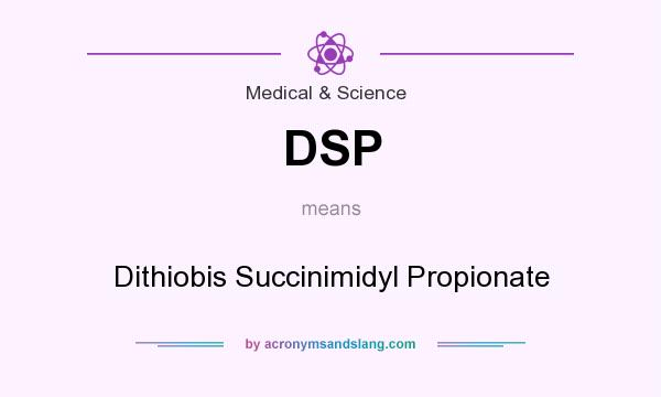 What does DSP mean? It stands for Dithiobis Succinimidyl Propionate