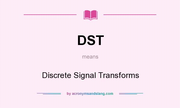 What does DST mean? It stands for Discrete Signal Transforms