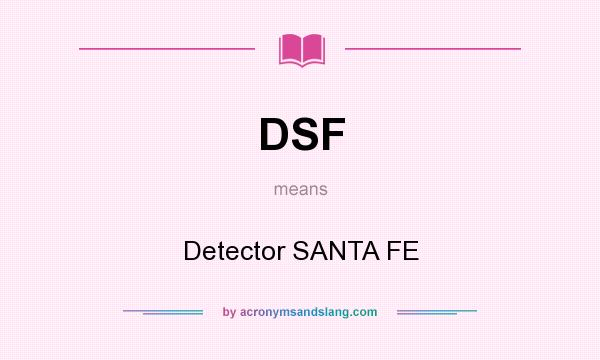 What does DSF mean? It stands for Detector SANTA FE