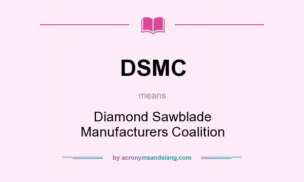 What does DSMC mean? It stands for Diamond Sawblade Manufacturers Coalition