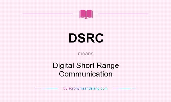 What does DSRC mean? It stands for Digital Short Range Communication