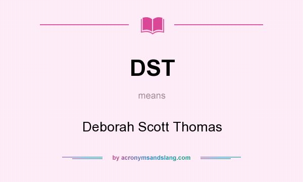 What does DST mean? It stands for Deborah Scott Thomas