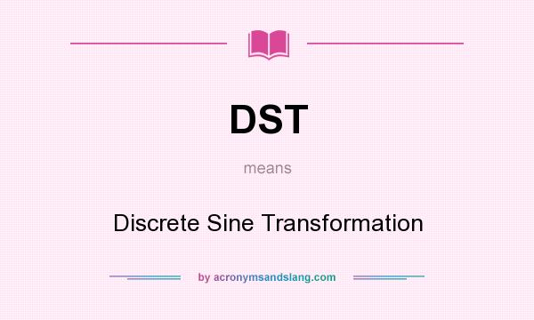 What does DST mean? It stands for Discrete Sine Transformation