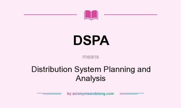 What does DSPA mean? It stands for Distribution System Planning and Analysis