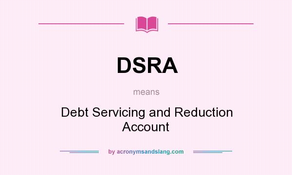 What does DSRA mean? It stands for Debt Servicing and Reduction Account