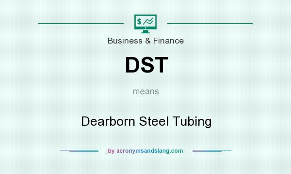 What does DST mean? It stands for Dearborn Steel Tubing