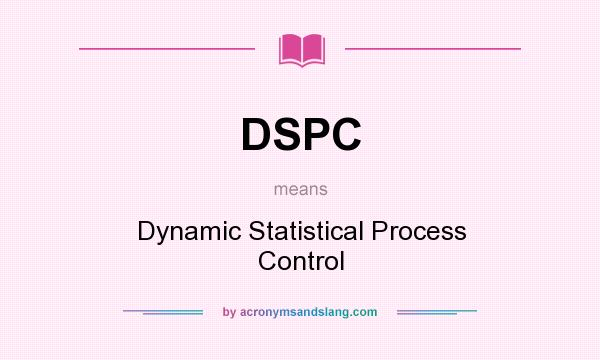 What does DSPC mean? It stands for Dynamic Statistical Process Control