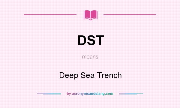 What does DST mean? It stands for Deep Sea Trench