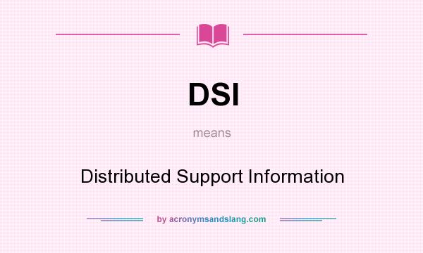 What does DSI mean? It stands for Distributed Support Information