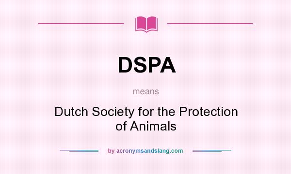 What does DSPA mean? It stands for Dutch Society for the Protection of Animals