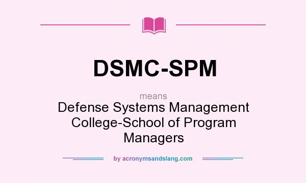 What does DSMC-SPM mean? It stands for Defense Systems Management College-School of Program Managers