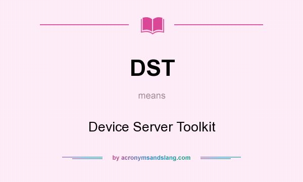 What does DST mean? It stands for Device Server Toolkit