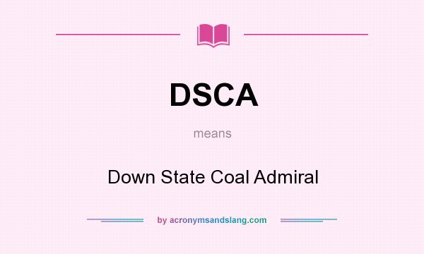 What does DSCA mean? It stands for Down State Coal Admiral