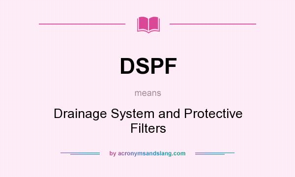 What does DSPF mean? It stands for Drainage System and Protective Filters