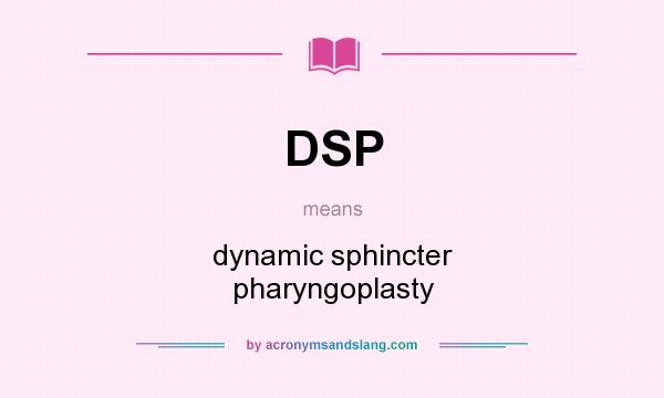What does DSP mean? It stands for dynamic sphincter pharyngoplasty