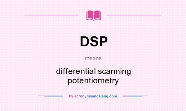 What does DSP mean? It stands for differential scanning potentiometry