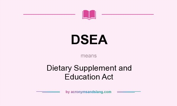 What does DSEA mean? It stands for Dietary Supplement and Education Act