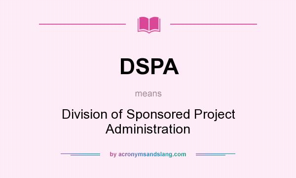 What does DSPA mean? It stands for Division of Sponsored Project Administration