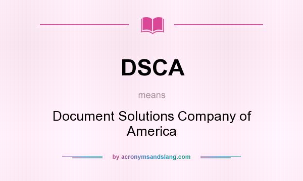 What does DSCA mean? It stands for Document Solutions Company of America