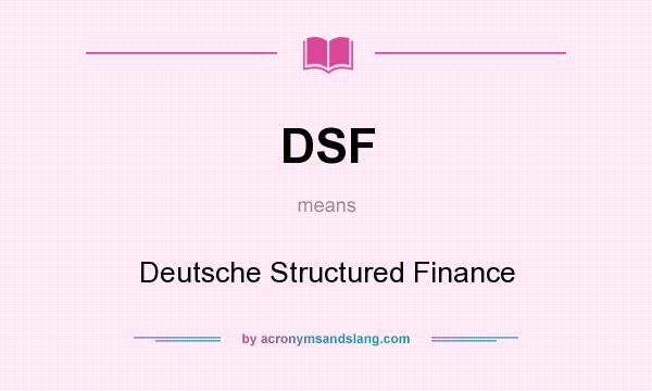 What does DSF mean? It stands for Deutsche Structured Finance