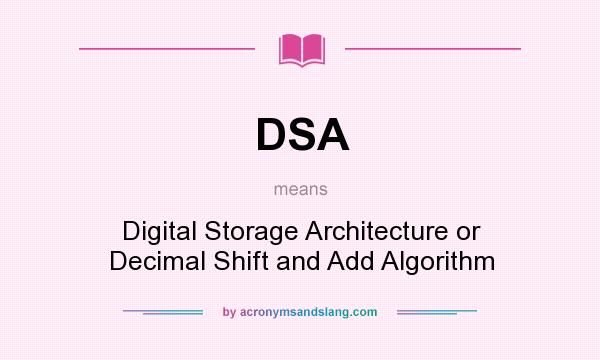 What does DSA mean? It stands for Digital Storage Architecture or Decimal Shift and Add Algorithm