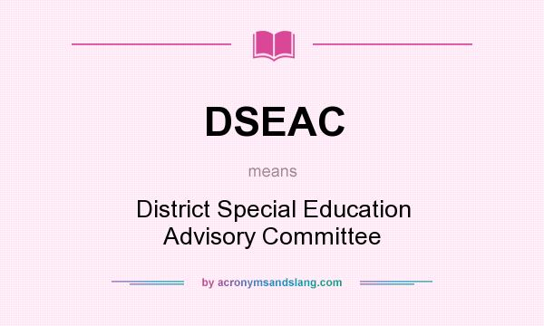 What does DSEAC mean? It stands for District Special Education Advisory Committee