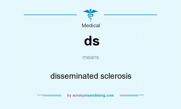 What does ds mean? It stands for disseminated sclerosis