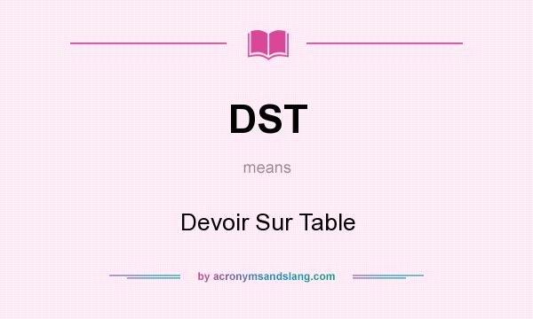 What does DST mean? It stands for Devoir Sur Table