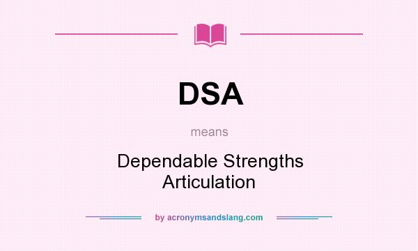 What does DSA mean? It stands for Dependable Strengths Articulation