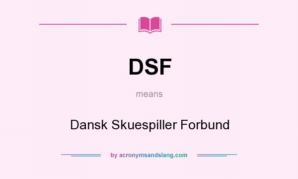What does DSF mean? It stands for Dansk Skuespiller Forbund