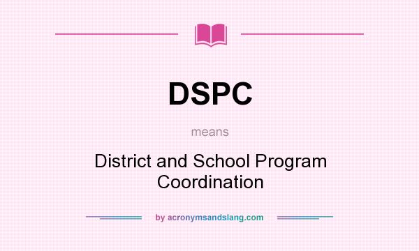 What does DSPC mean? It stands for District and School Program Coordination