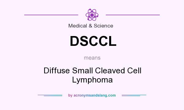 What does DSCCL mean? It stands for Diffuse Small Cleaved Cell Lymphoma