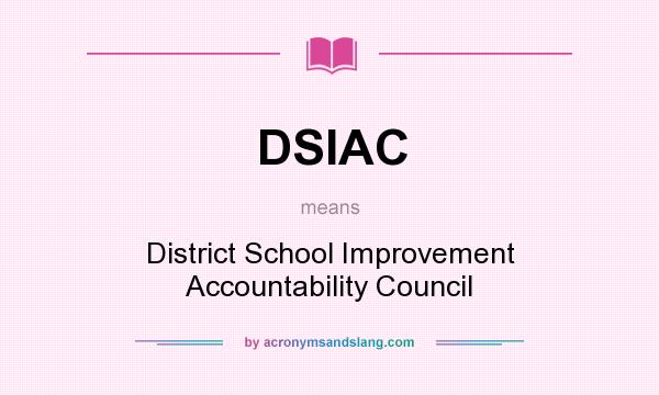What does DSIAC mean? It stands for District School Improvement Accountability Council