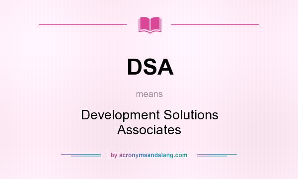 What does DSA mean? It stands for Development Solutions Associates
