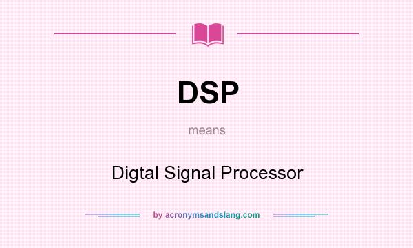 What does DSP mean? It stands for Digtal Signal Processor