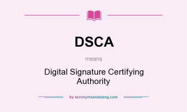 What does DSCA mean? It stands for Digital Signature Certifying Authority