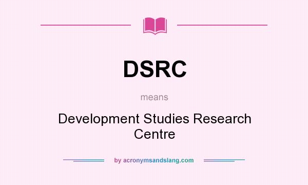 What does DSRC mean? It stands for Development Studies Research Centre