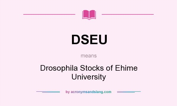 What does DSEU mean? It stands for Drosophila Stocks of Ehime University