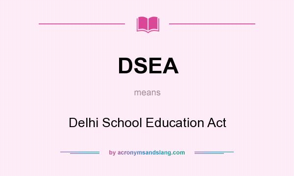 What does DSEA mean? It stands for Delhi School Education Act