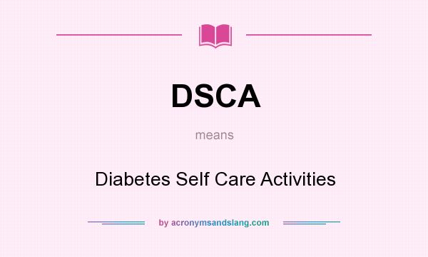 What does DSCA mean? It stands for Diabetes Self Care Activities